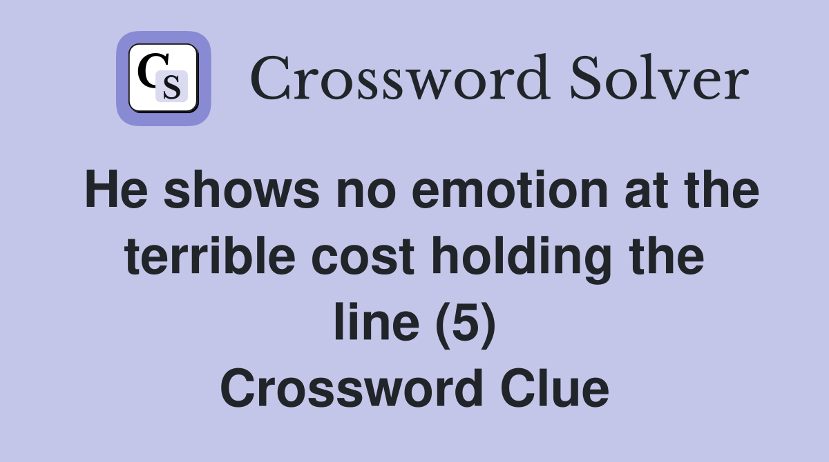 He shows no emotion at the terrible cost holding the line (5) Crossword Clue