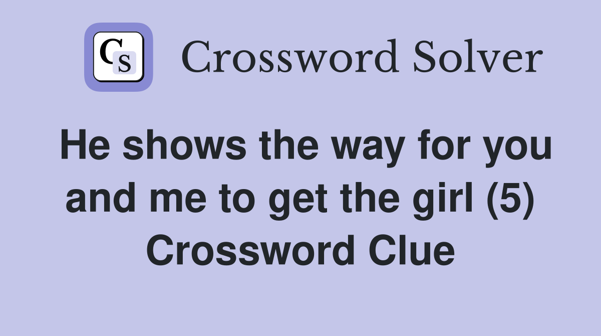 He shows the way for you and me to get the girl (5) Crossword Clue