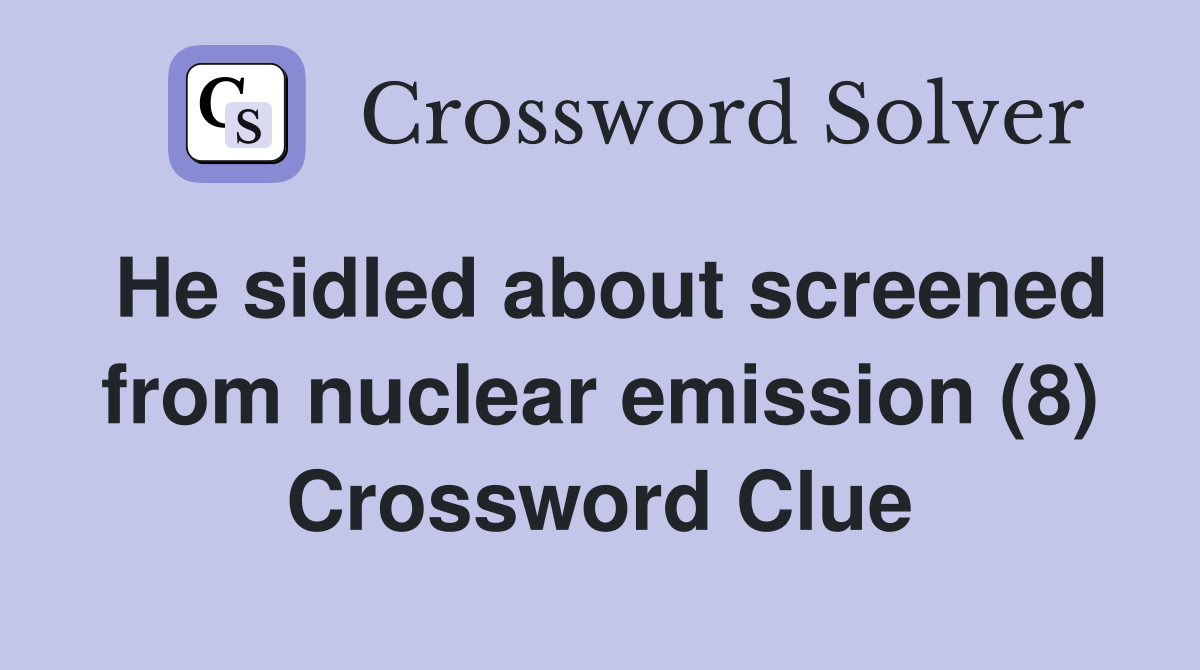 He sidled about screened from nuclear emission (8) Crossword Clue