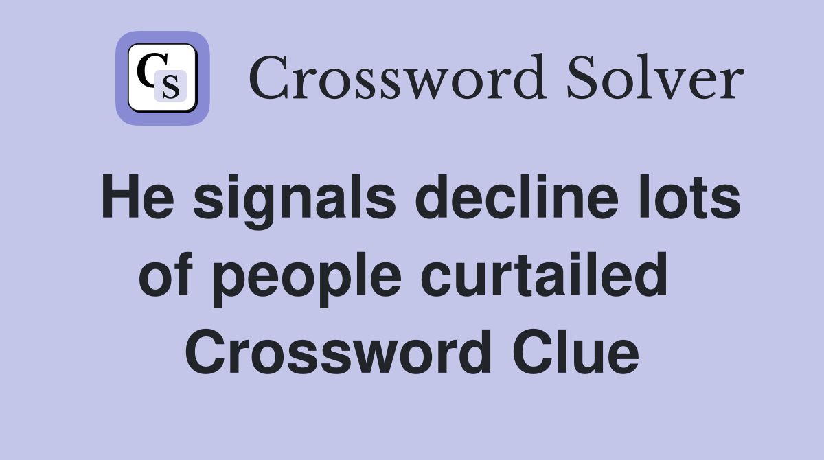 He signals decline lots of people curtailed  Crossword Clue