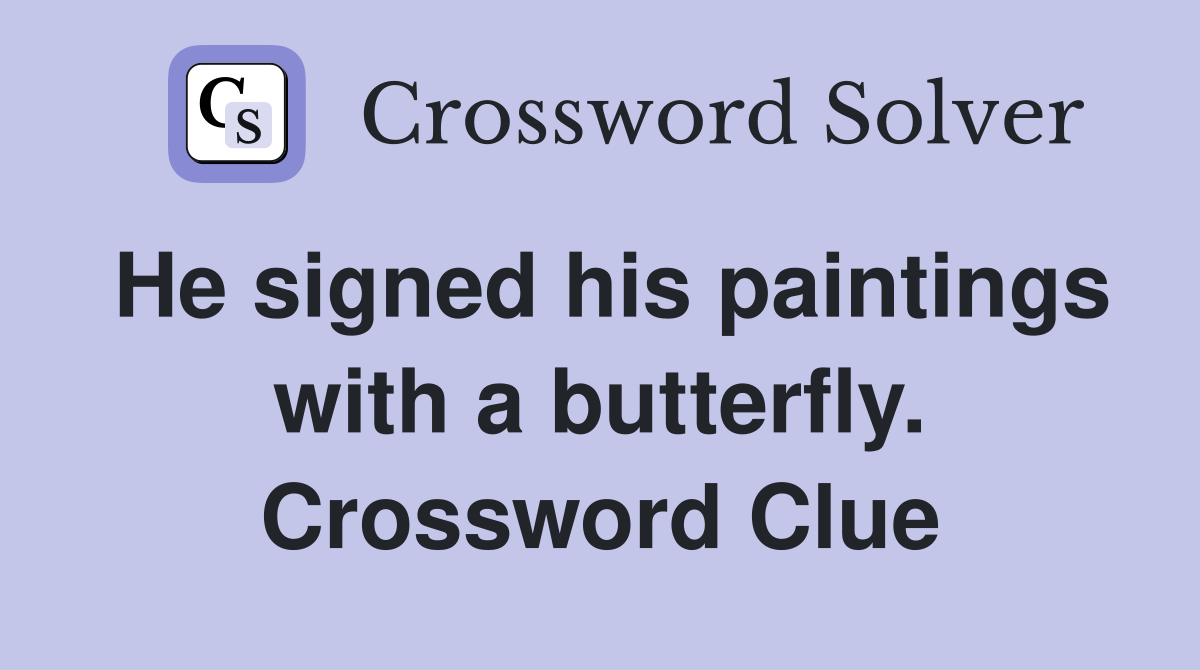 He signed his paintings with a butterfly. Crossword Clue