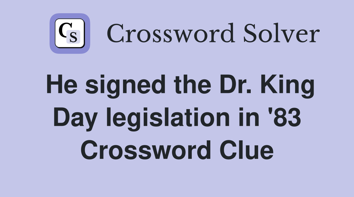 He signed the Dr. King Day legislation in '83 Crossword Clue