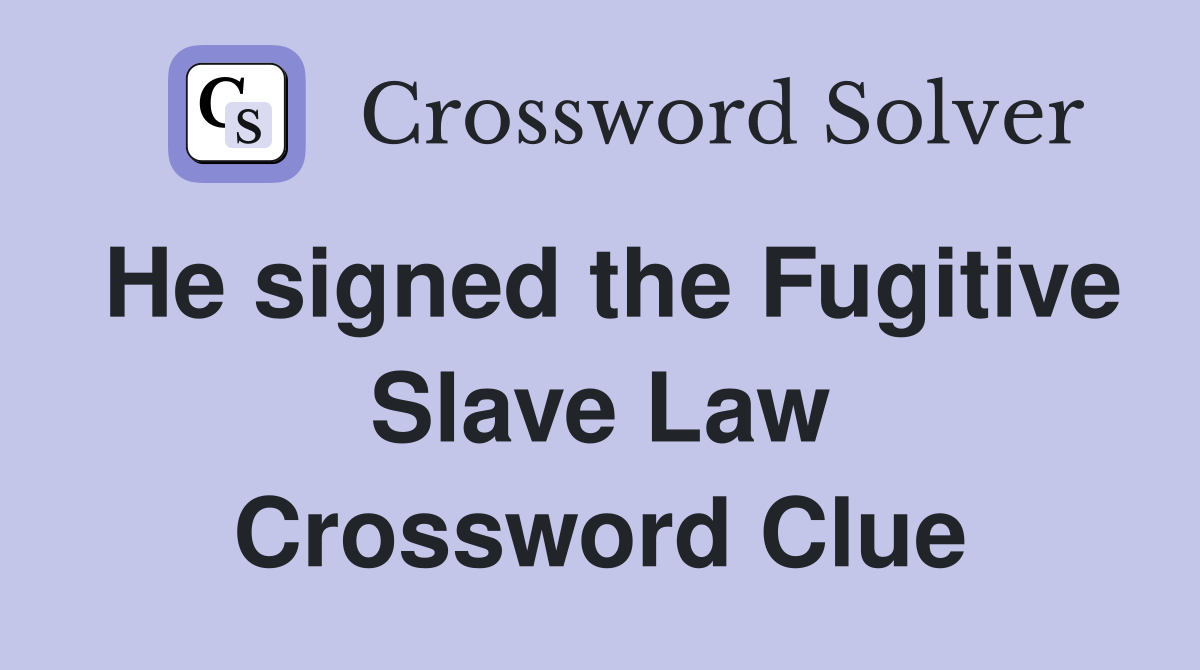 He signed the Fugitive Slave Law Crossword Clue