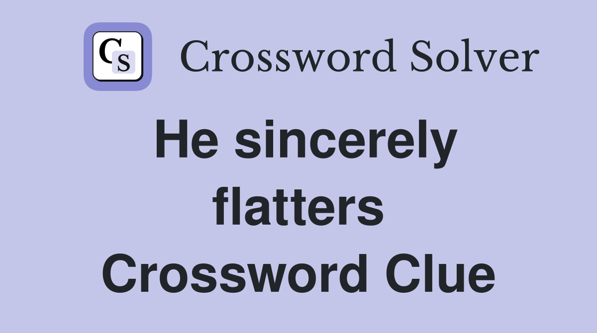 He sincerely flatters Crossword Clue
