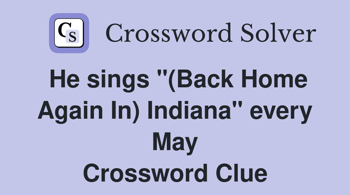 He sings "(Back Home Again In) Indiana" every May Crossword Clue