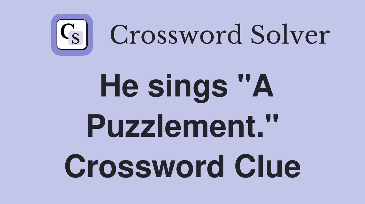 He sings "A Puzzlement." Crossword Clue