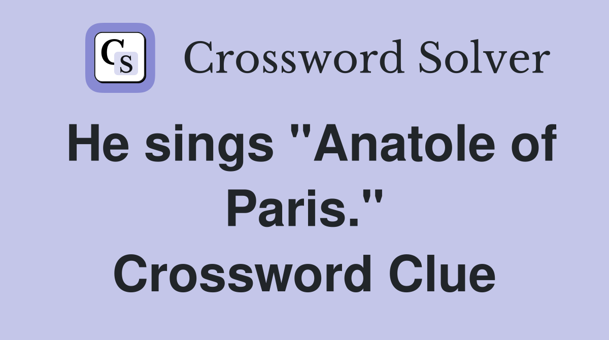 He sings "Anatole of Paris." Crossword Clue