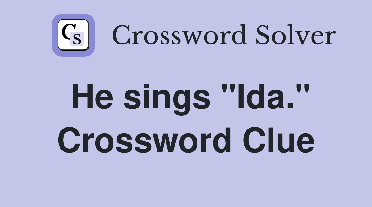 He sings "Ida." Crossword Clue