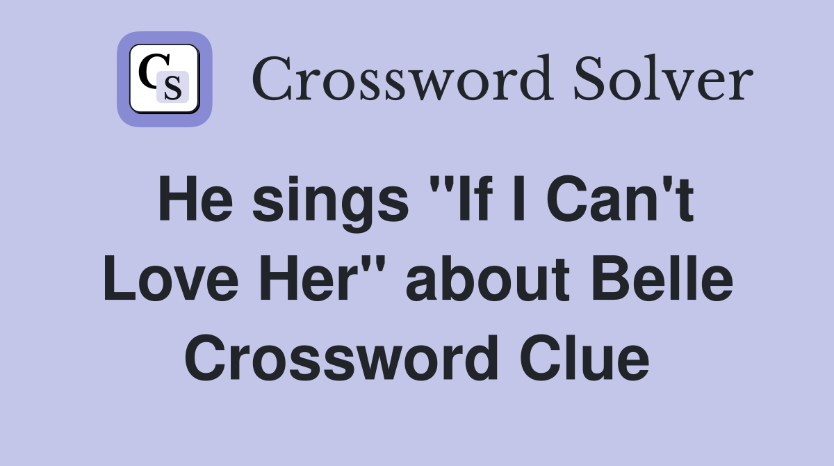 He sings "If I Can't Love Her" about Belle Crossword Clue