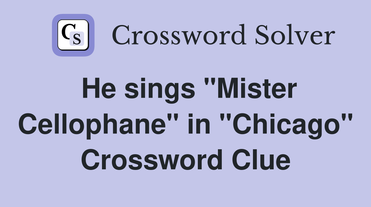He sings "Mister Cellophane" in "Chicago" Crossword Clue