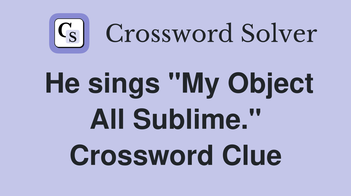 He sings "My Object All Sublime." Crossword Clue