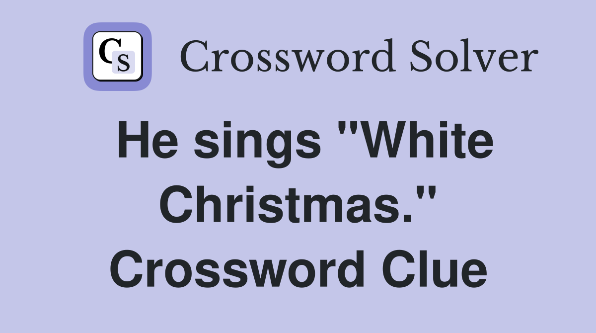 He sings "White Christmas." Crossword Clue