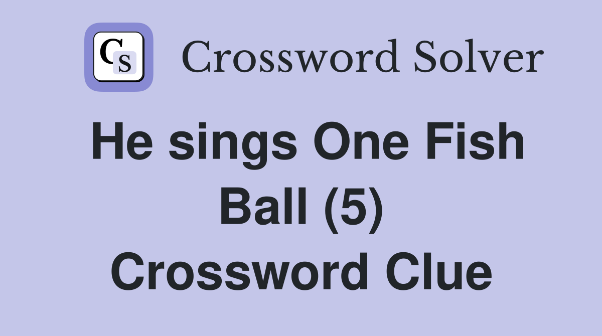 He sings One Fish Ball (5) Crossword Clue