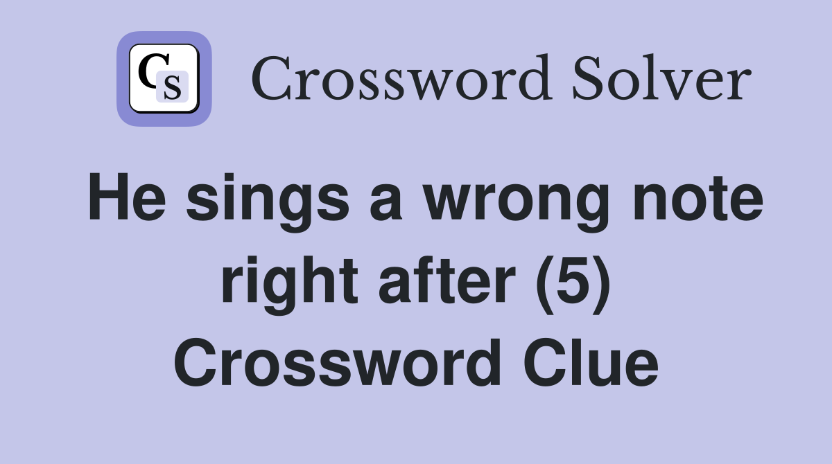 He sings a wrong note right after (5) Crossword Clue