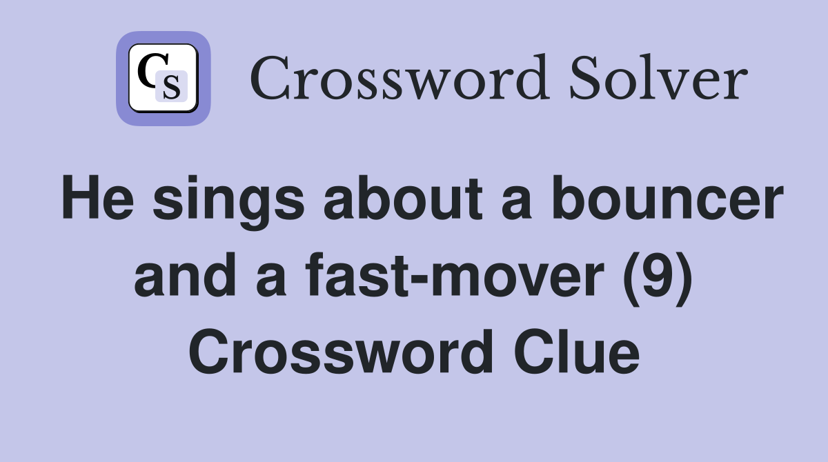 He sings about a bouncer and a fast-mover (9) Crossword Clue