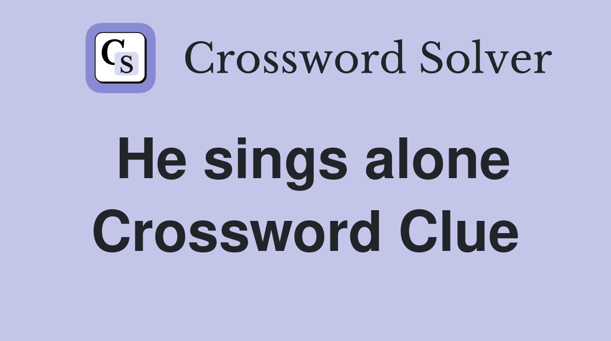 He sings alone Crossword Clue