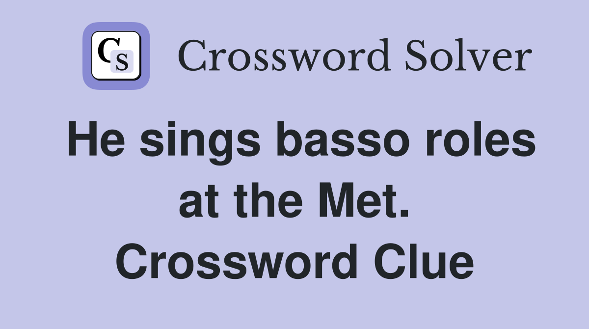 He sings basso roles at the Met. Crossword Clue