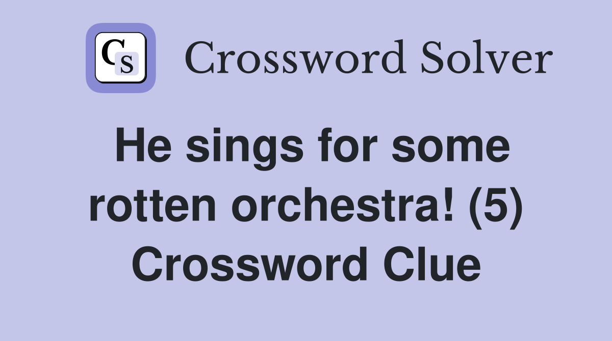 He sings for some rotten orchestra! (5) Crossword Clue