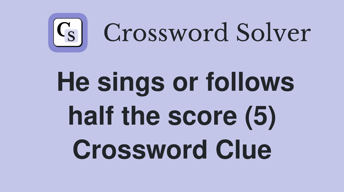 He sings or follows half the score (5) Crossword Clue