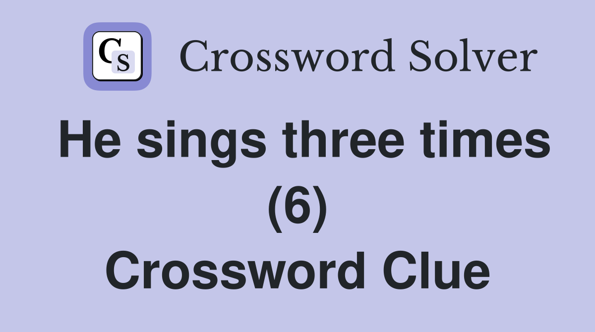 He sings three times (6) Crossword Clue