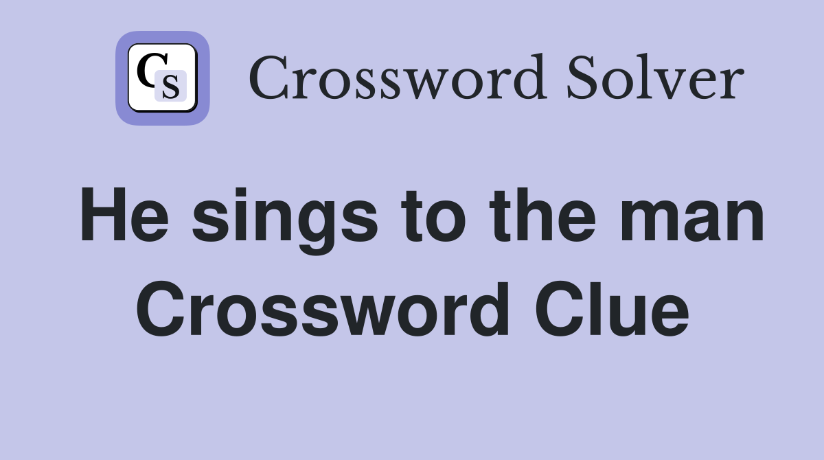 He sings to the man Crossword Clue