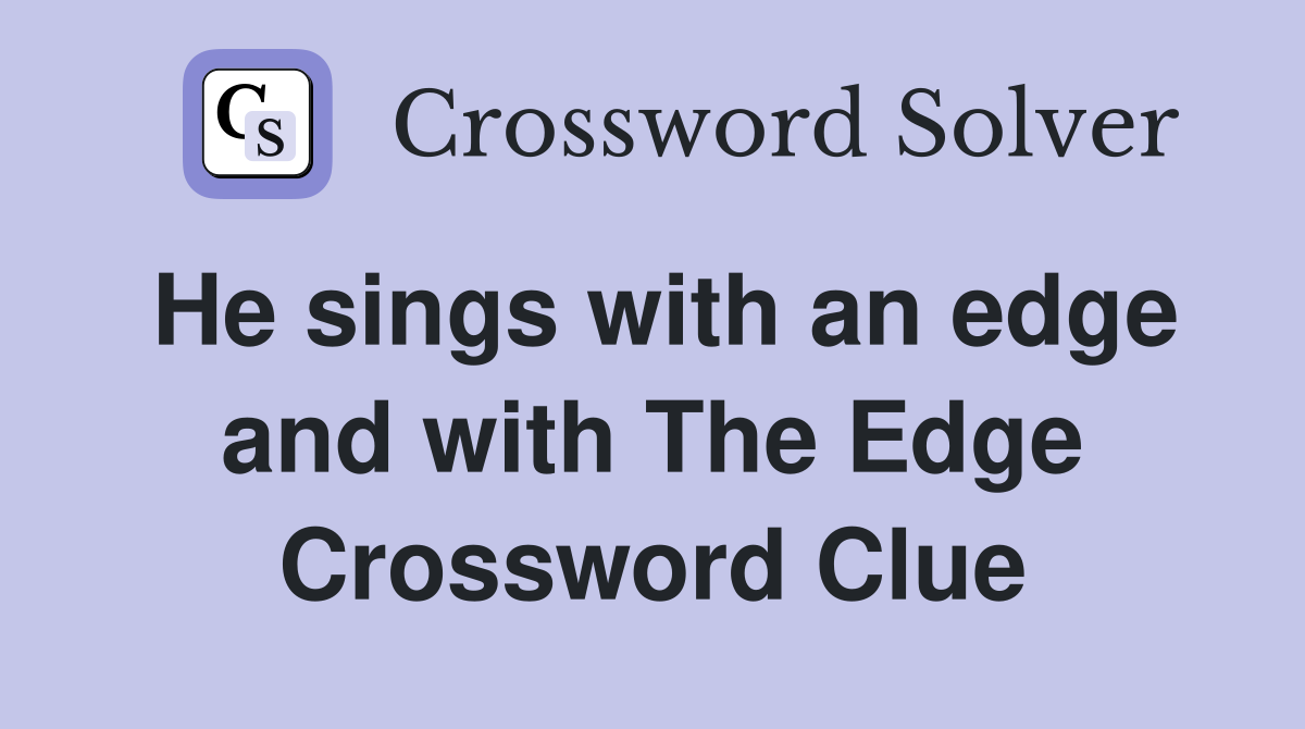 He sings with an edge and with The Edge Crossword Clue