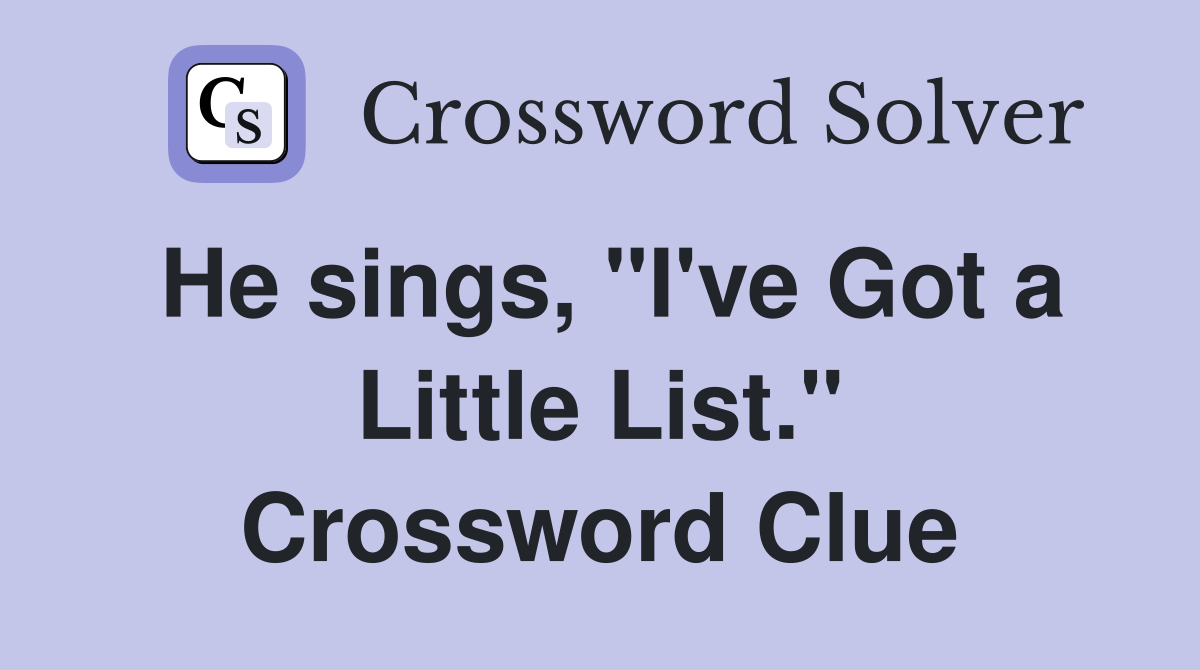 He sings, "I've Got a Little List." Crossword Clue