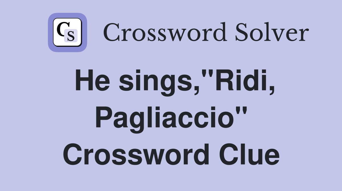 He sings,"Ridi, Pagliaccio" Crossword Clue
