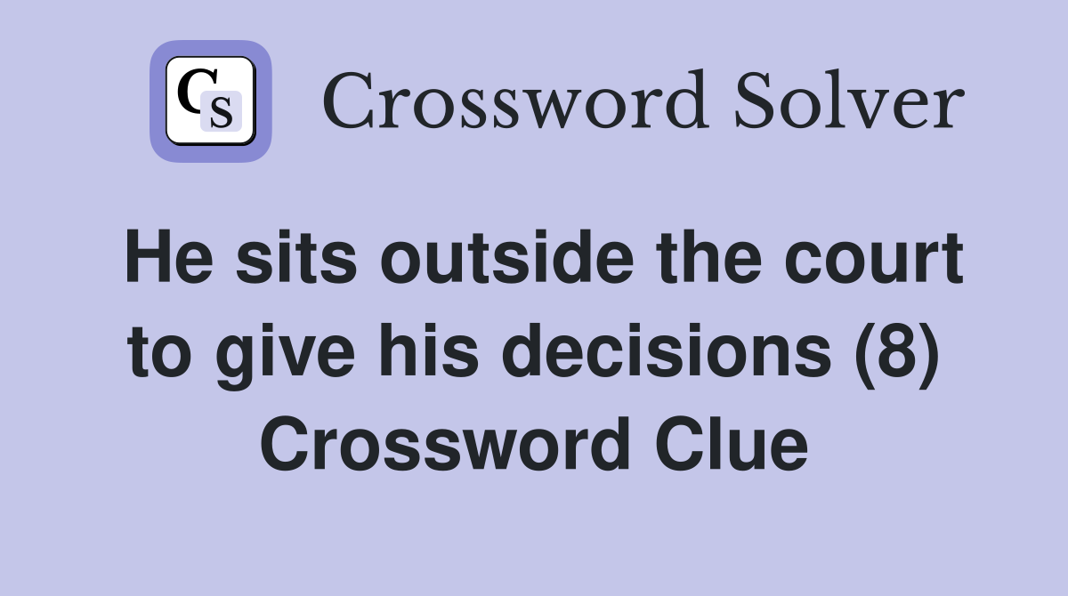 He sits outside the court to give his decisions (8) Crossword Clue