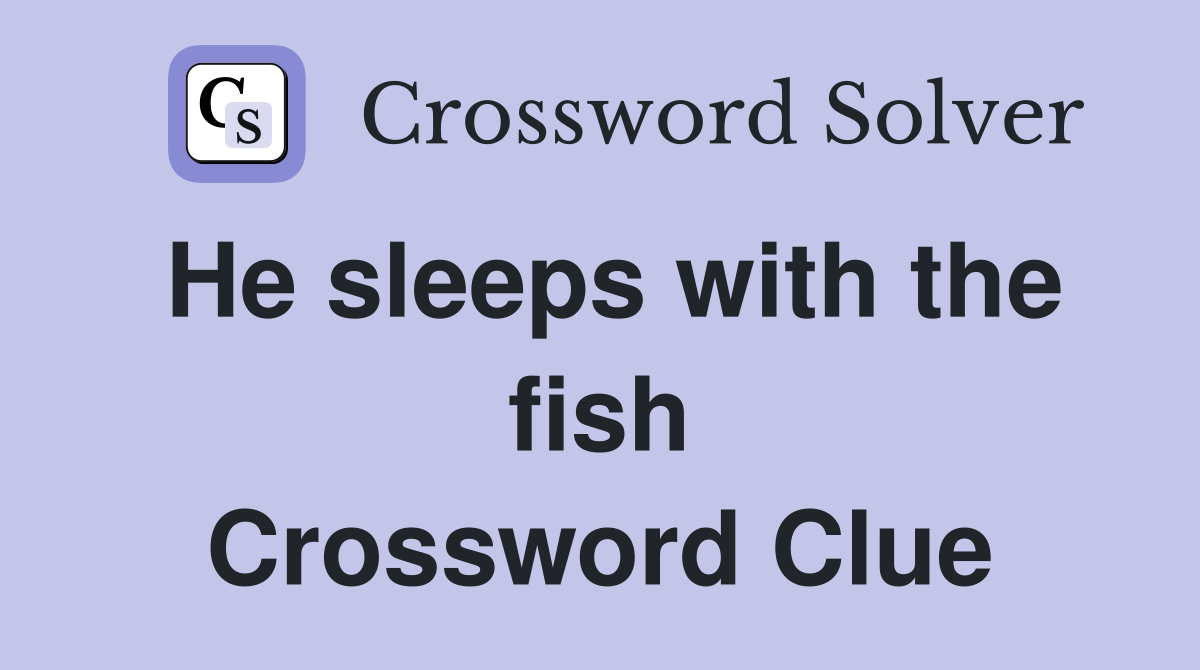 He sleeps with the fish Crossword Clue