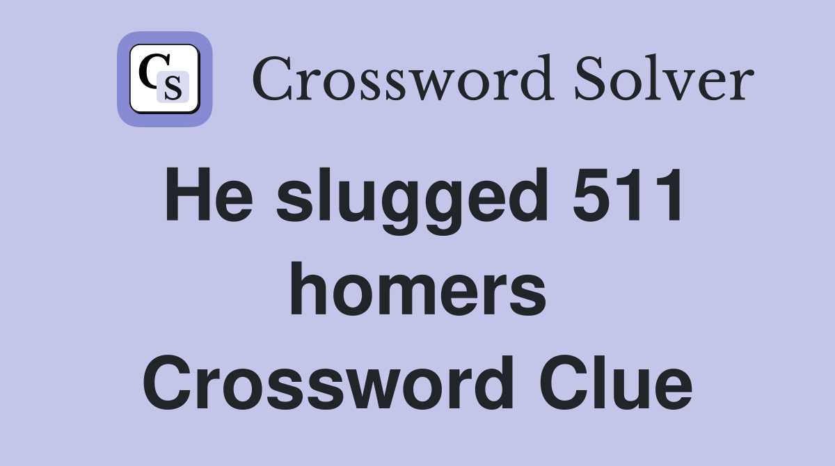 He slugged 511 homers Crossword Clue