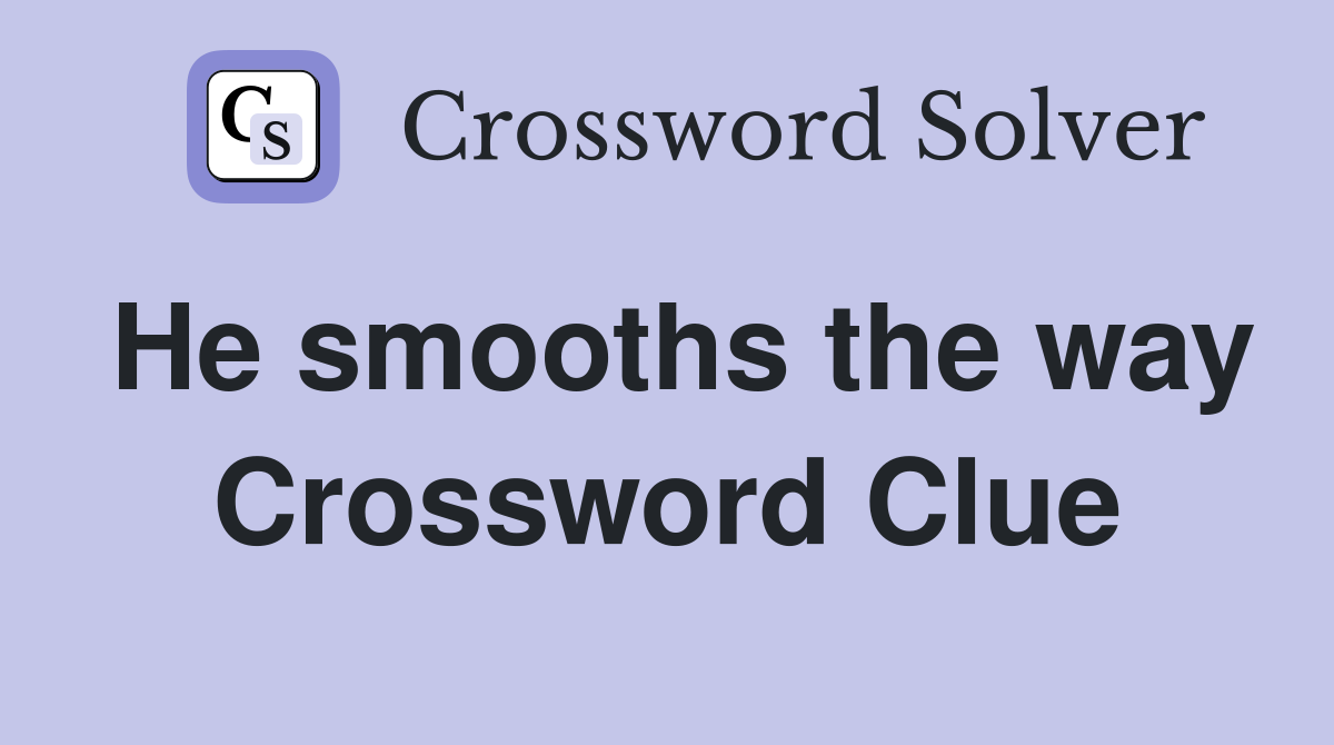 He smooths the way Crossword Clue