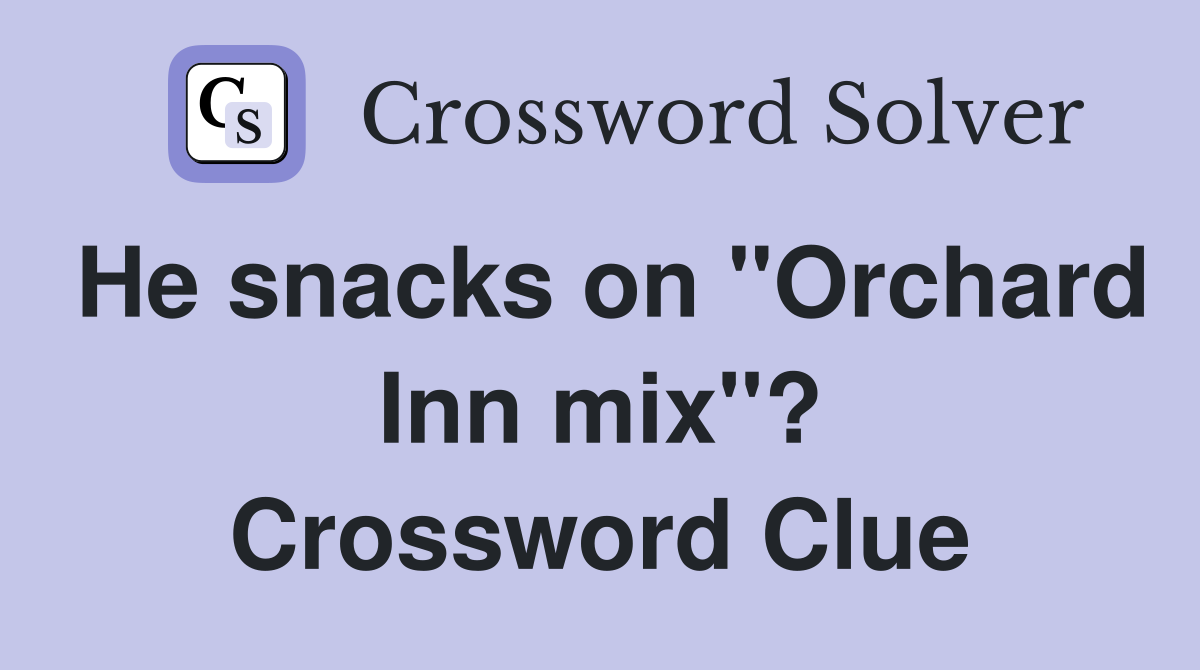 He snacks on "Orchard Inn mix"? Crossword Clue