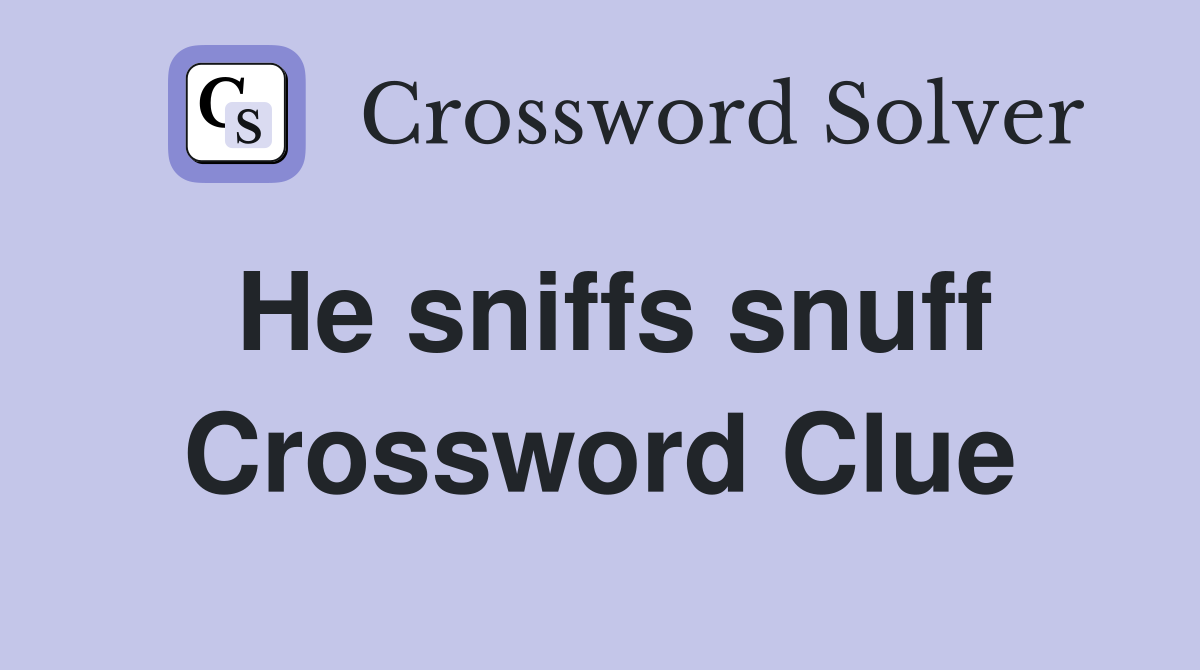 He sniffs snuff Crossword Clue