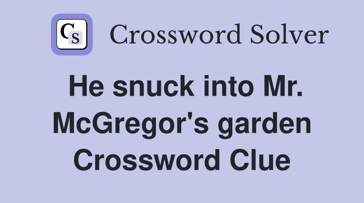 He snuck into Mr. McGregor's garden Crossword Clue