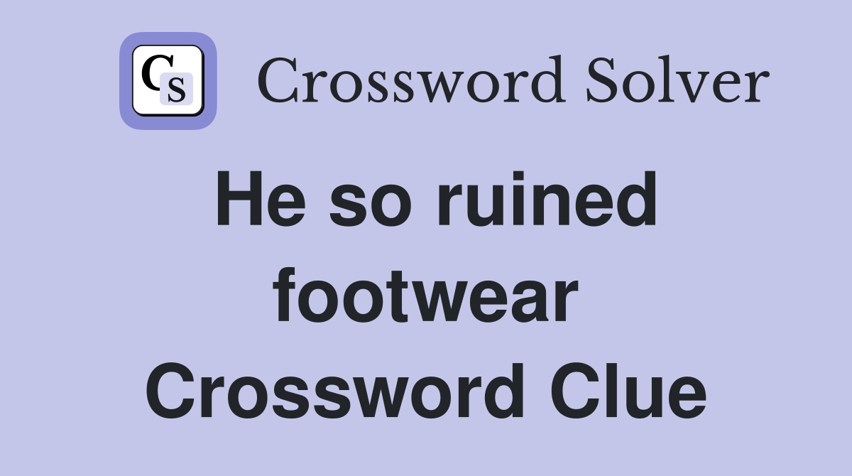 He so ruined footwear Crossword Clue