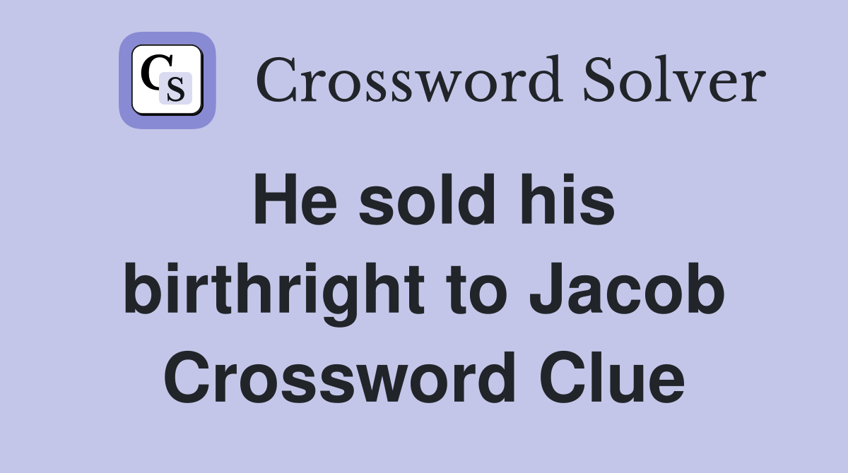 He sold his birthright to Jacob Crossword Clue