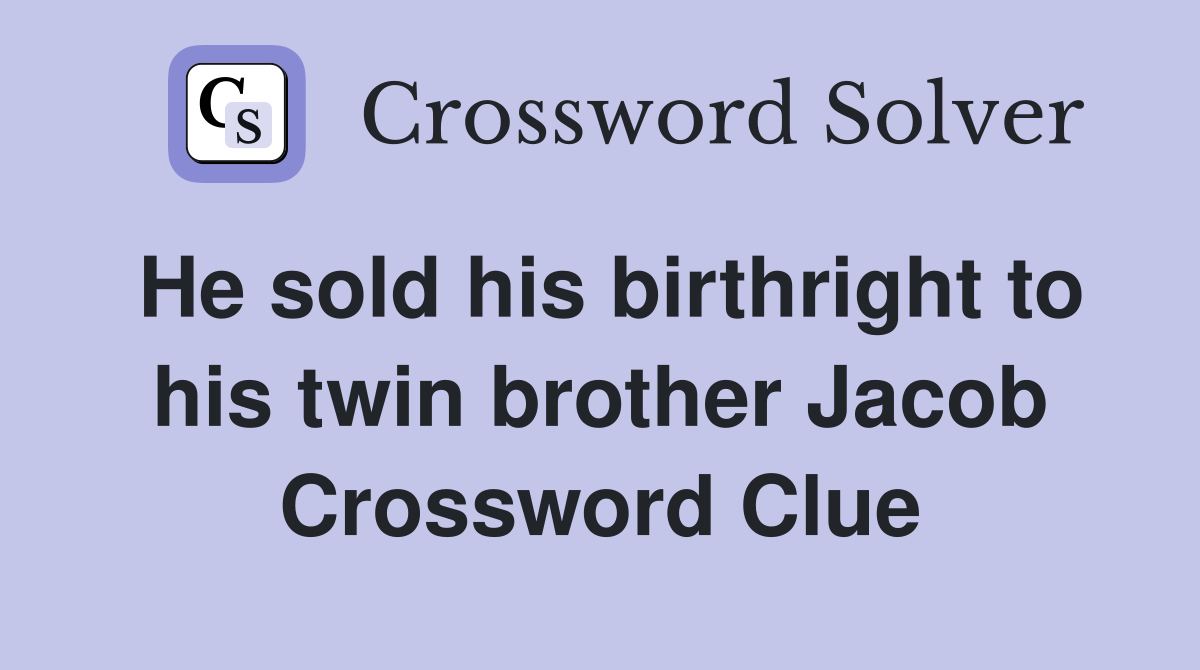 He sold his birthright to his twin brother Jacob Crossword Clue