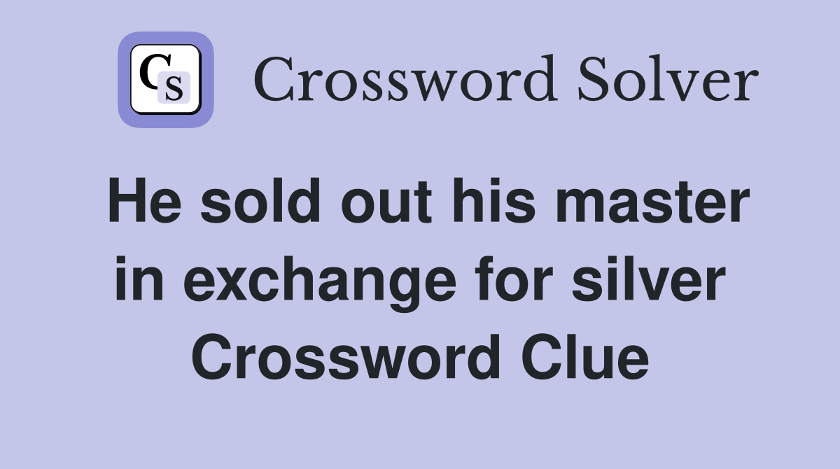 He sold out his master in exchange for silver Crossword Clue