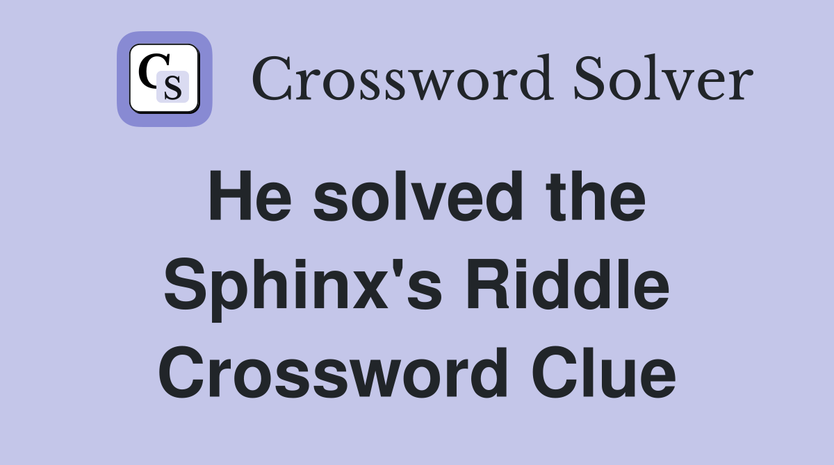 He solved the Sphinx's Riddle Crossword Clue