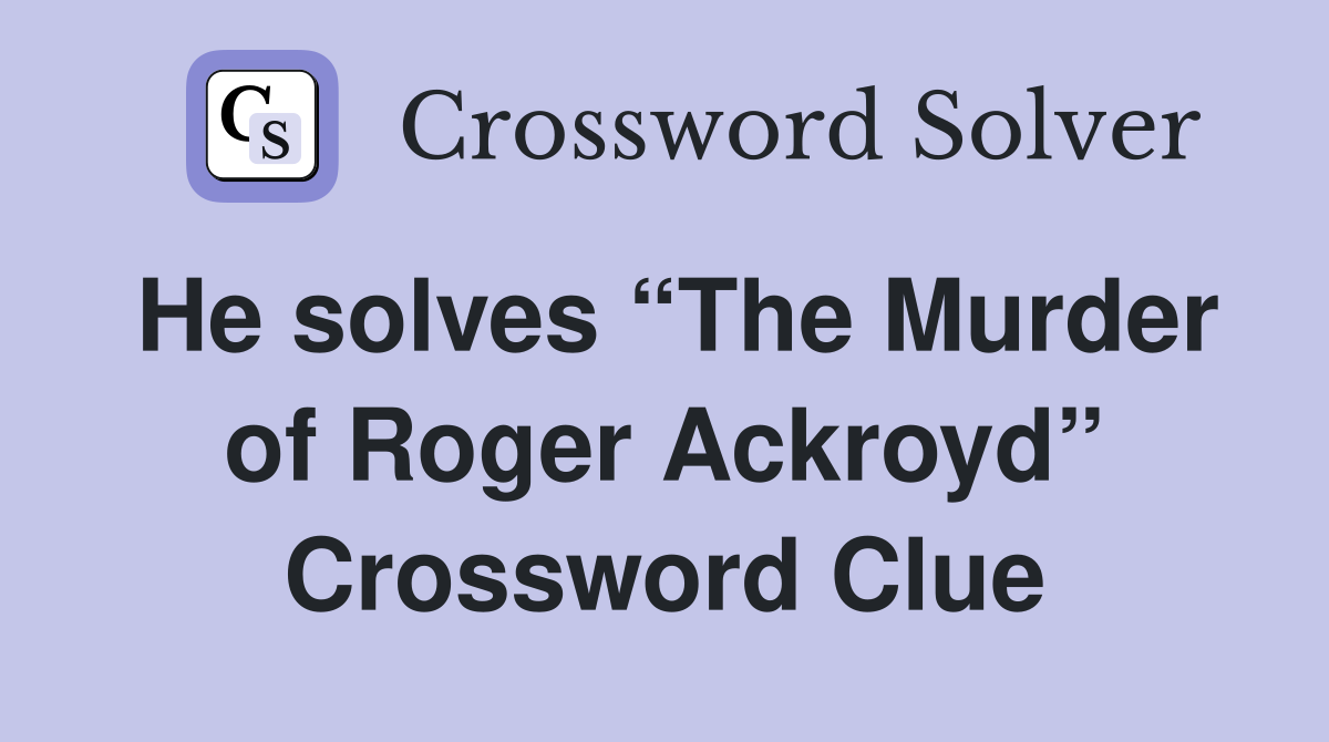 He solves “The Murder of Roger Ackroyd” Crossword Clue