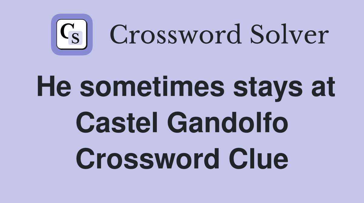 He sometimes stays at Castel Gandolfo Crossword Clue