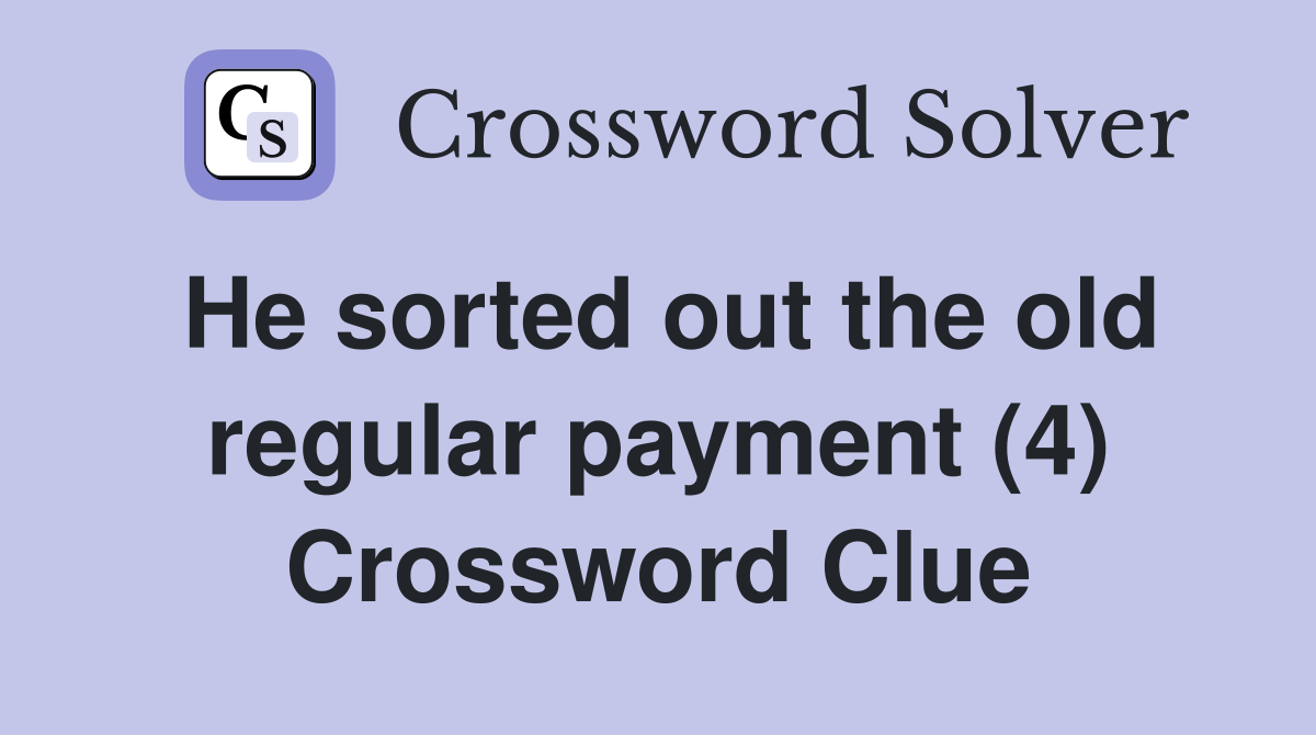He sorted out the old regular payment (4) Crossword Clue