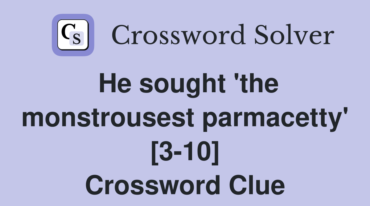He sought 'the monstrousest parmacetty' [3-10] Crossword Clue