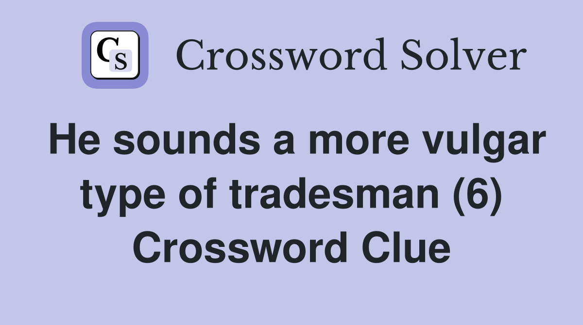 He sounds a more vulgar type of tradesman (6) Crossword Clue
