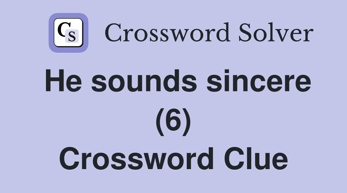 He sounds sincere (6) Crossword Clue