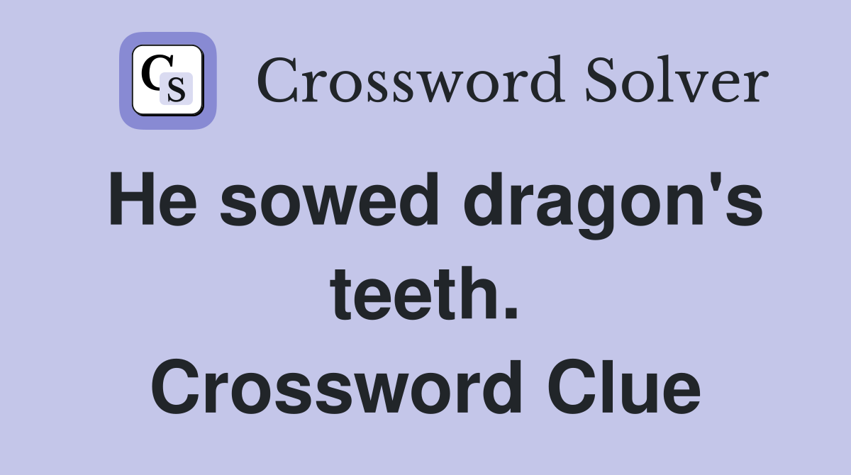 He sowed dragon's teeth. Crossword Clue