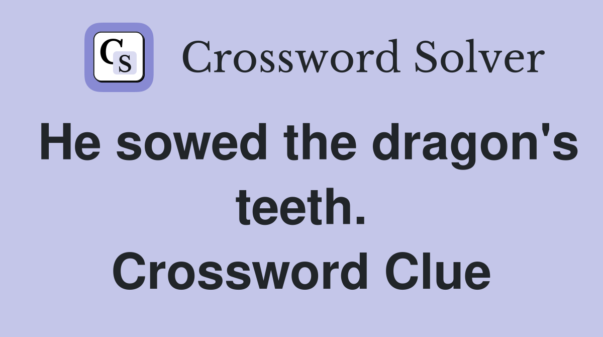 He sowed the dragon's teeth. Crossword Clue