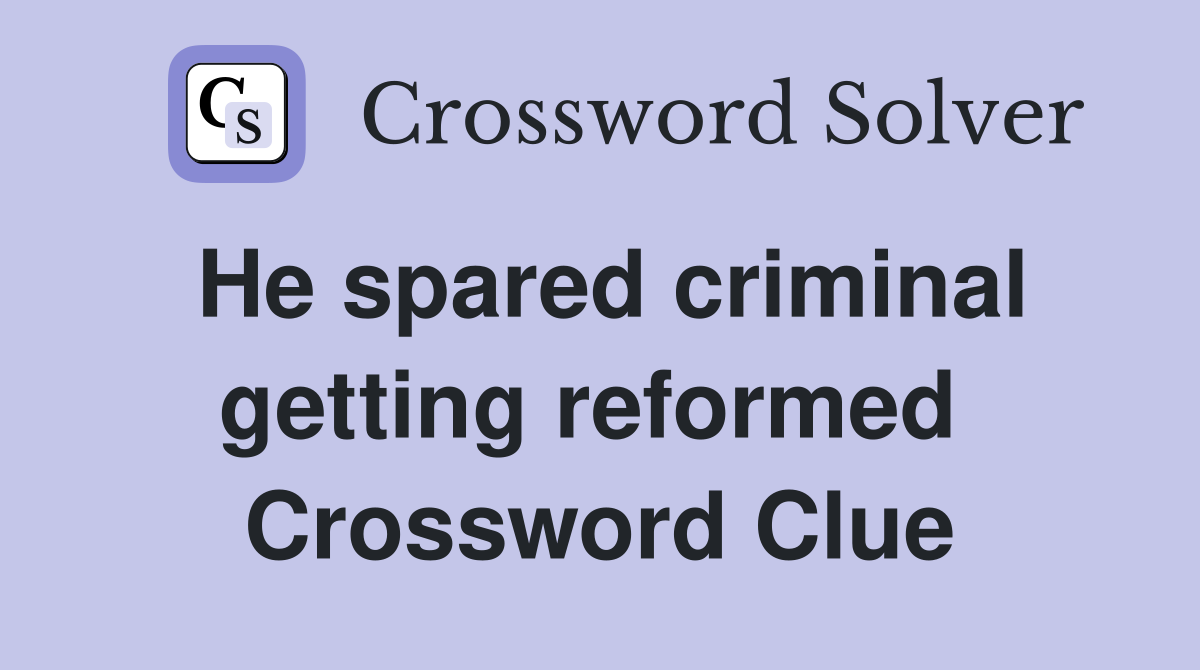 He spared criminal getting reformed  Crossword Clue