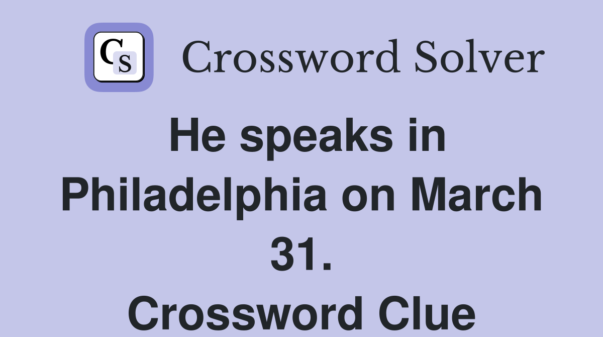 He speaks in Philadelphia on March 31. Crossword Clue